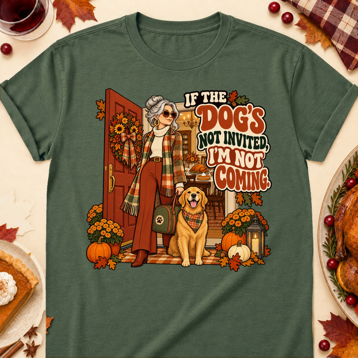 If The Dog's Not Invited, I'm Not Coming. Thanksgiving Dog Mom T-Shirt in Military Green
