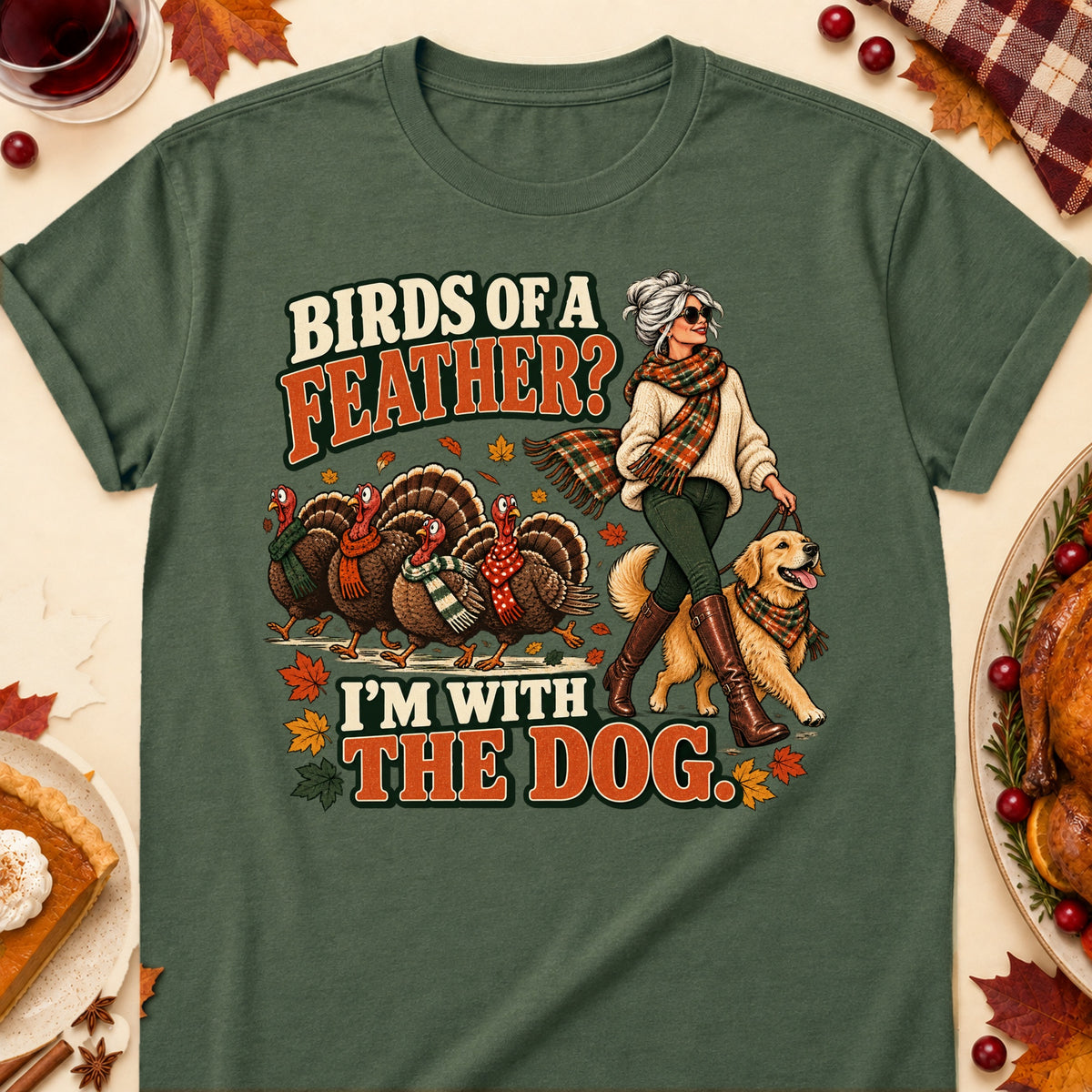 Birds Of A Feather? I'm With The Dog. Thanksgiving Dog Mom T-Shirt in Military Green