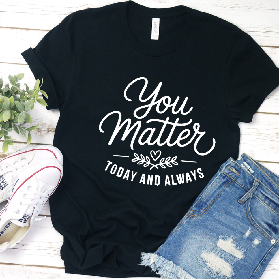You Matter, Today And Always T-Shirt - Black - Brooke & Belle