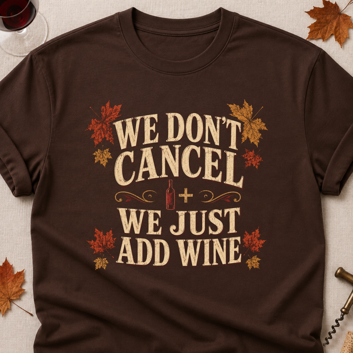 We Don't Cancel We Just Add Wine Fall Colored Print T-Shirt - Dark Chocolate - Brooke & Belle
