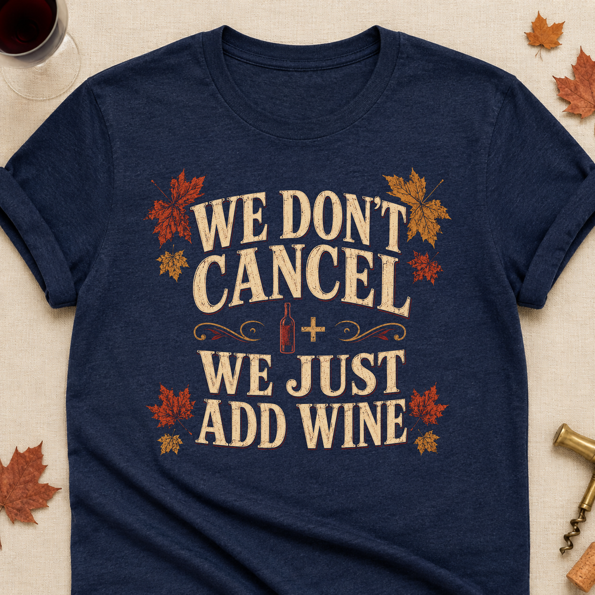 We Don't Cancel We Just Add Wine Fall Colored Print T-Shirt - Heather Navy - Brooke & Belle