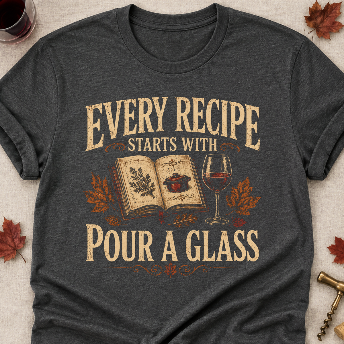 Every Recipe Starts With Pour A Glass Fall Colored Print T-Shirt - Dark Heather - Brooke & Belle