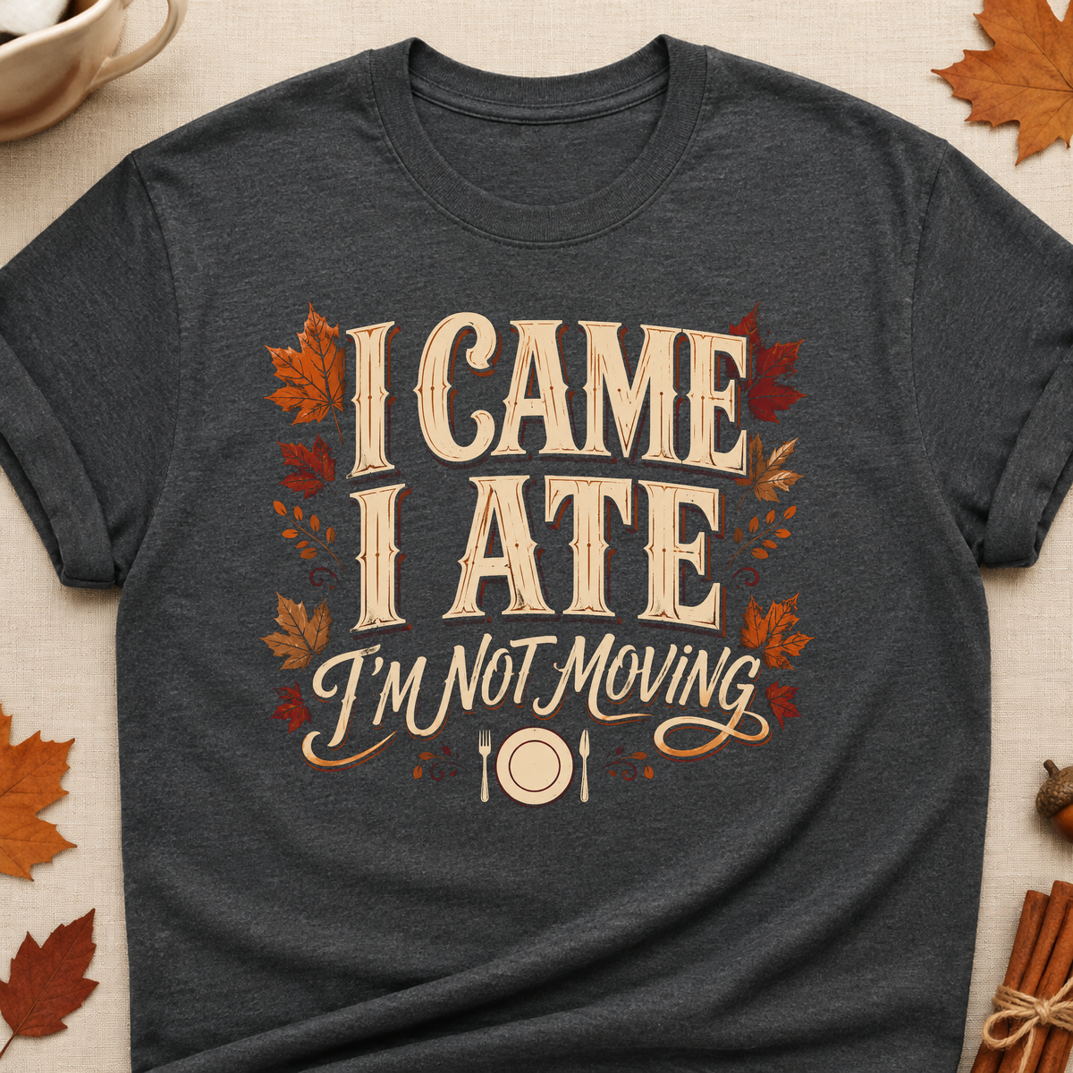 I Came I Ate I'm Not Moving Fall Colored Print T-Shirt - Dark Heather - Brooke & Belle