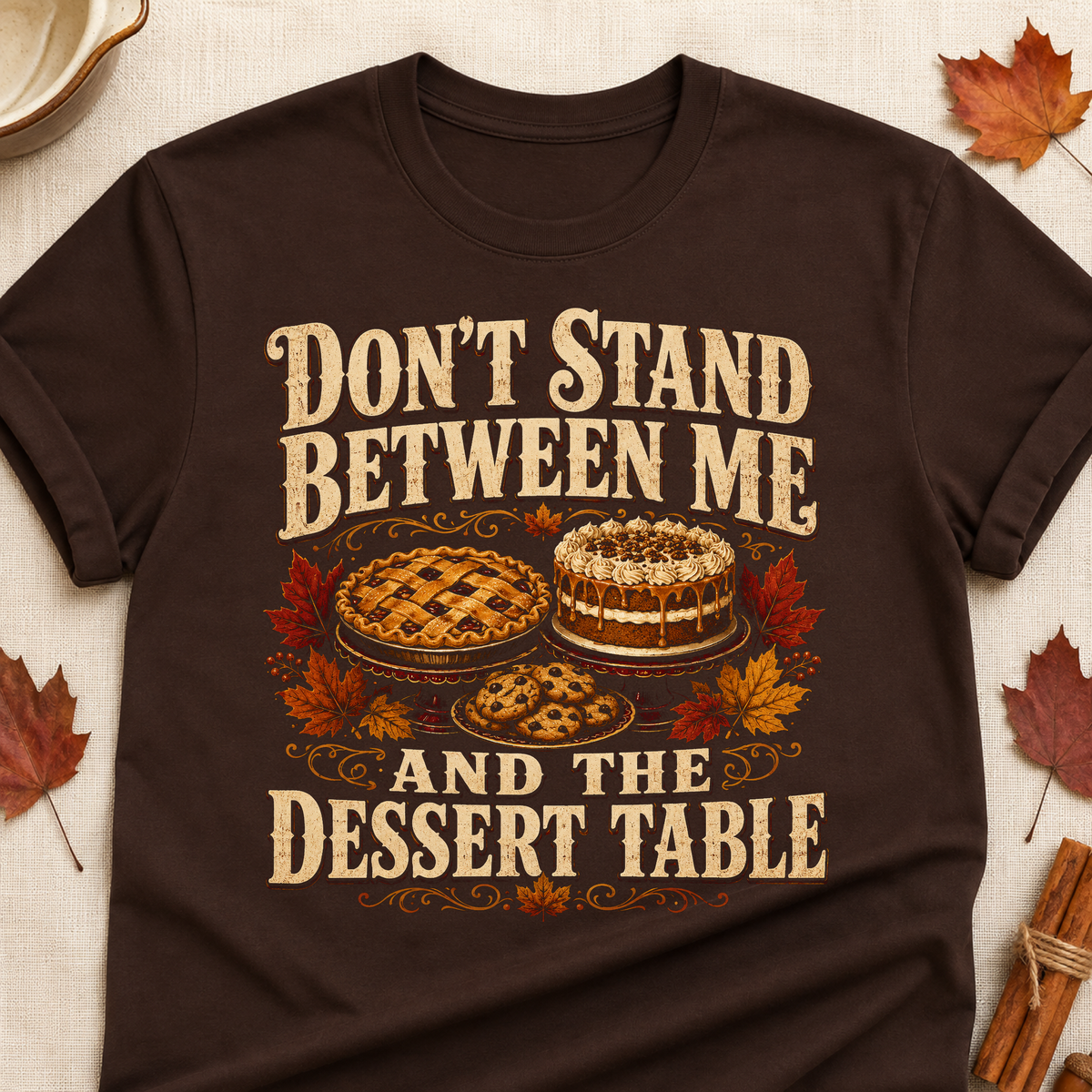 Don't Stand Between Me And The Dessert Table Fall Colored Print T-Shirt - Dark Chocolate - Brooke & Belle