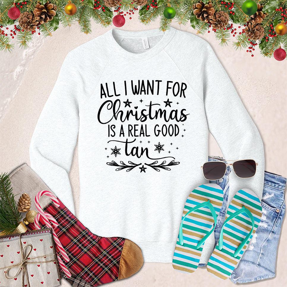 All I Want For Christmas Is A Real Good Tan Sweatshirt - Brooke & Belle