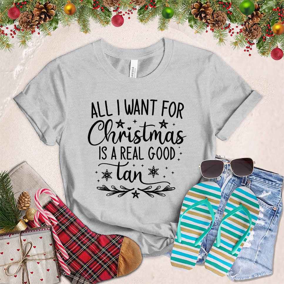 All I Want For Christmas Is A Real Good Tan T-Shirt - Brooke & Belle