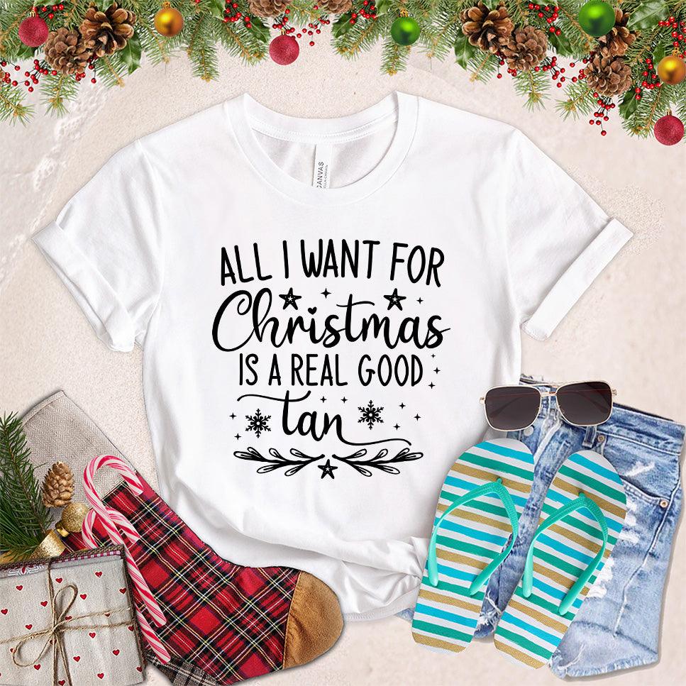 All I Want For Christmas Is A Real Good Tan T-Shirt - Brooke & Belle