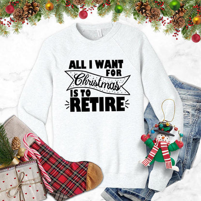 All I Want For Christmas Is To Retire Sweatshirt - Brooke & Belle