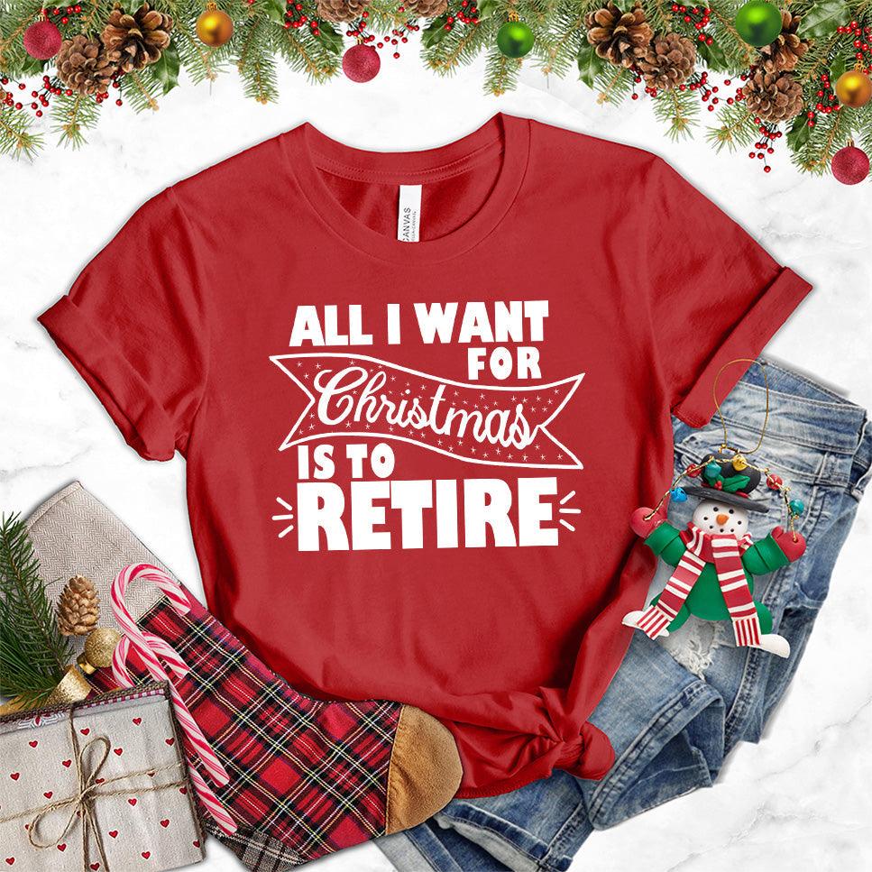All I Want For Christmas Is To Retire T-Shirt Canvas Red - Christmas themed retirement t-shirt with humorous holiday message