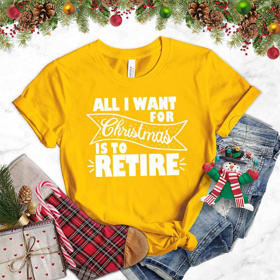 All I Want For Christmas Is To Retire T-Shirt Gold - Christmas themed retirement t-shirt with humorous holiday message