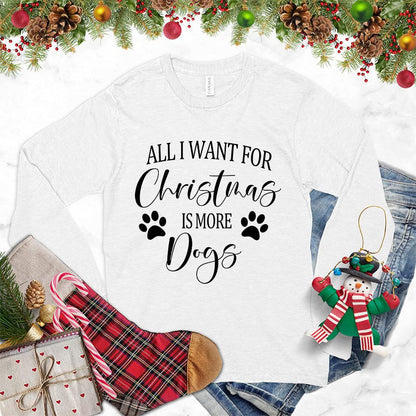 All I Want for Christmas Is More Dogs Long Sleeves White - Festive long sleeve tee with "All I Want for Christmas Is More Dogs" message and paw prints.