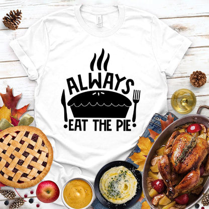 Always Eat The Pie T-Shirt White - Fun illustration of pie with slogan Always Eat The Pie on a comfortable t-shirt