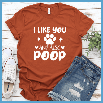 I Like You And Also Poop T-Shirt