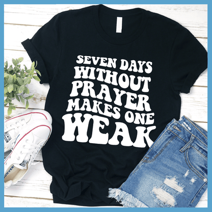 Seven Days Without Prayer Makes One Weak T-Shirt