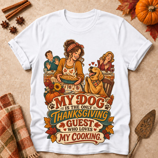 My Dog Is The Only Thanksgiving Guest Who Loves My Cooking Colored Print T-Shirt - White - Brooke & Belle