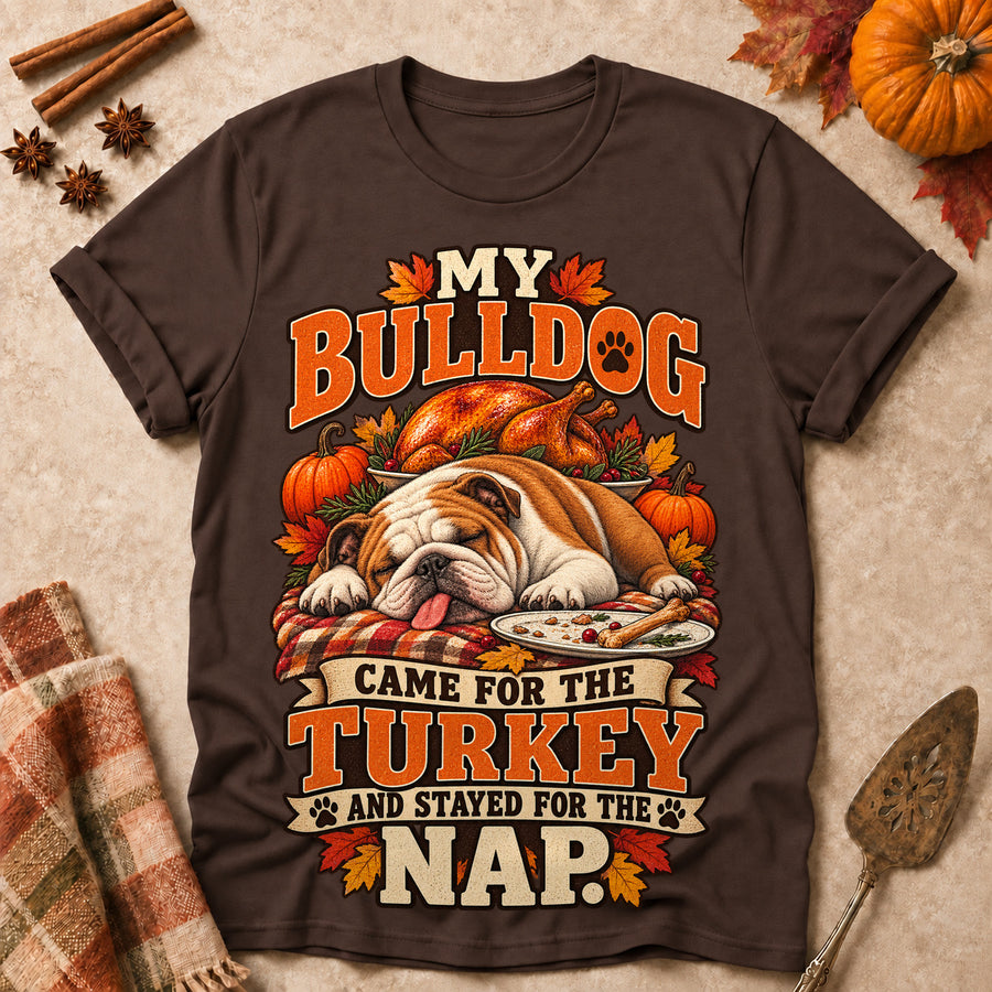 My Bulldog Came For The Turkey And Stayed For The Nap Colored Print T-Shirt