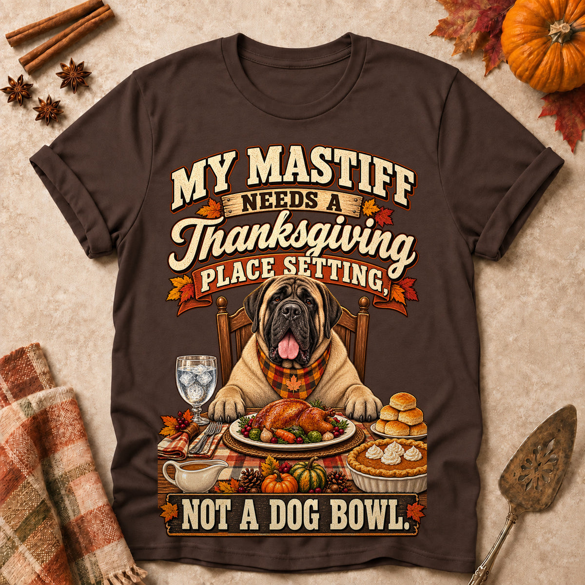 My Mastiff Needs A Thanksgiving Place Setting, Not A Dog Bowl Colored Print T-Shirt - Dark Chocolate - Brooke & Belle