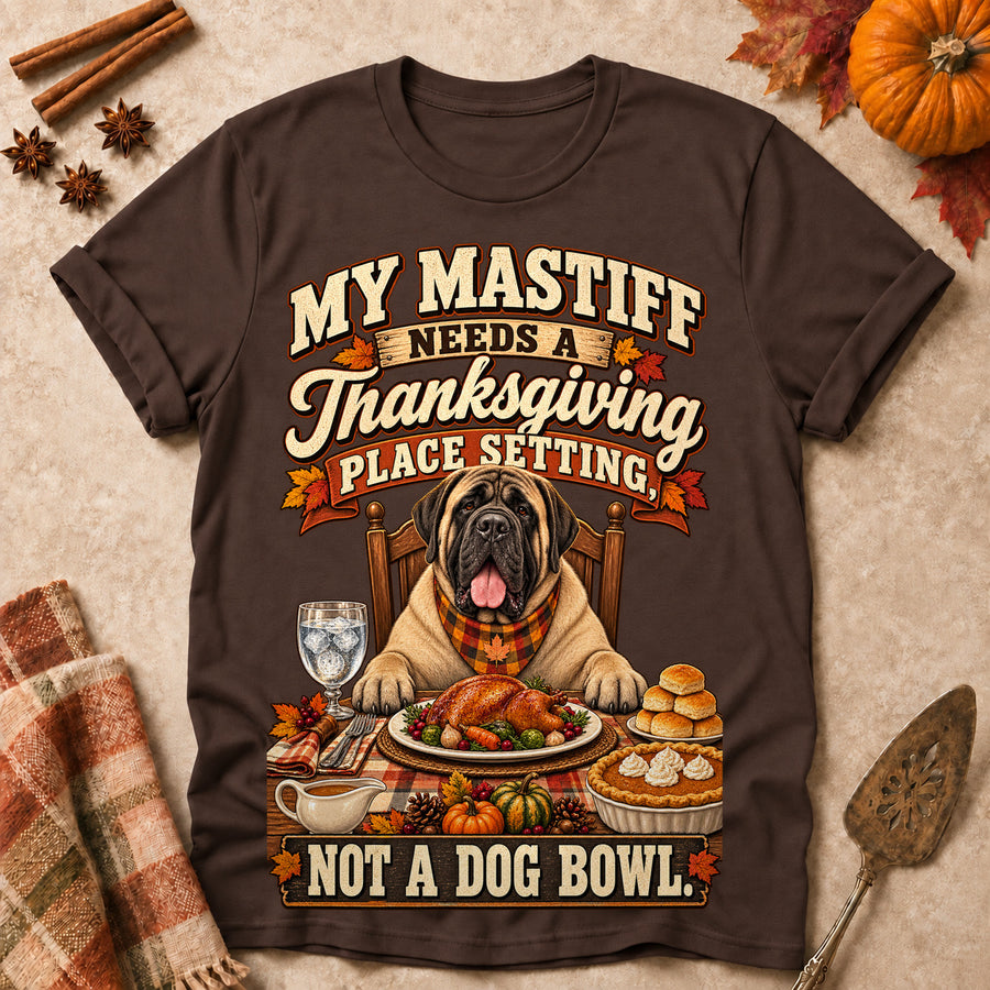 My Mastiff Needs A Thanksgiving Place Setting, Not A Dog Bowl Colored Print T-Shirt