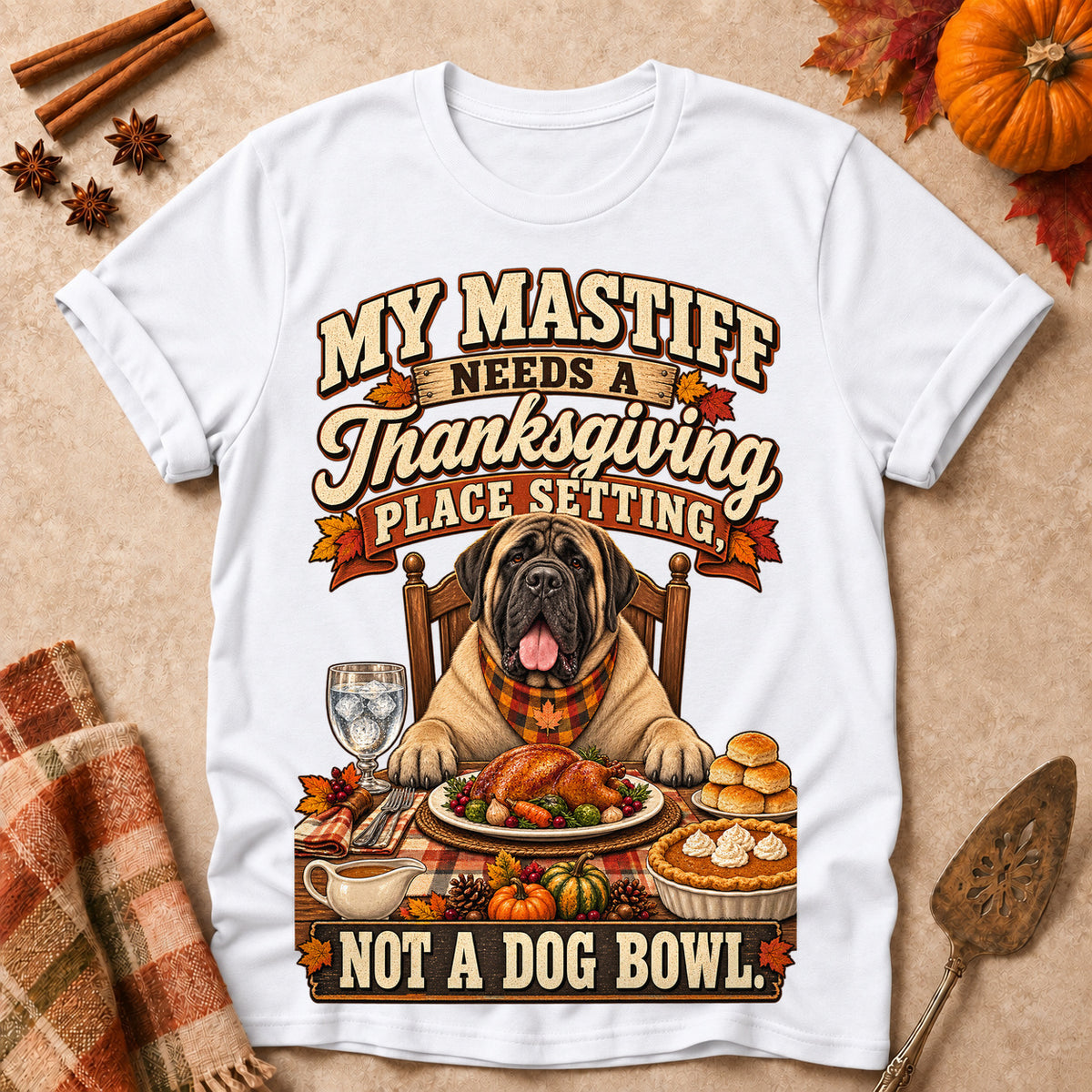 My Mastiff Needs A Thanksgiving Place Setting, Not A Dog Bowl Colored Print T-Shirt - White - Brooke & Belle