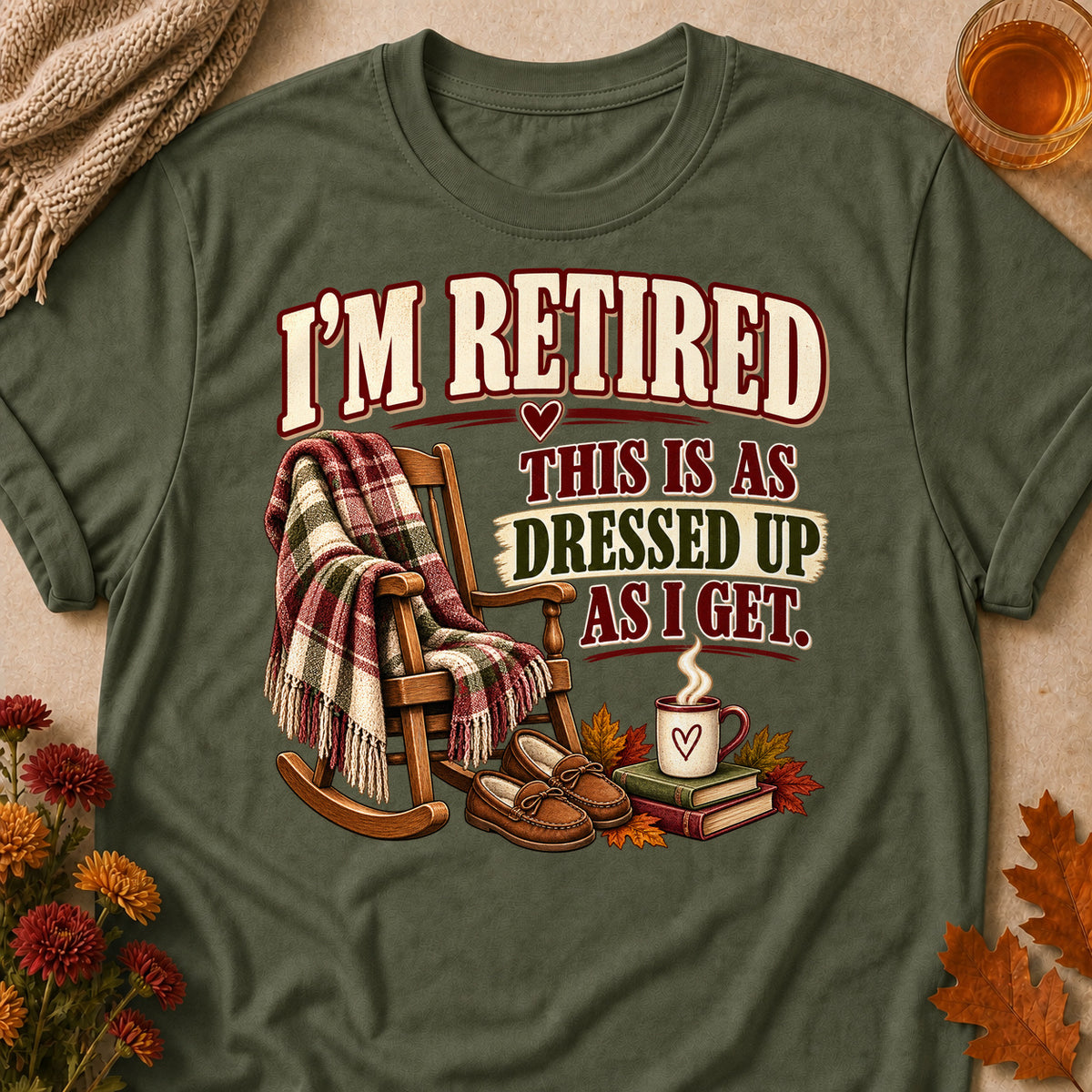 Retired As Dressed Up As I Get Fall Colored Print T-Shirt - Military Green - Brooke & Belle