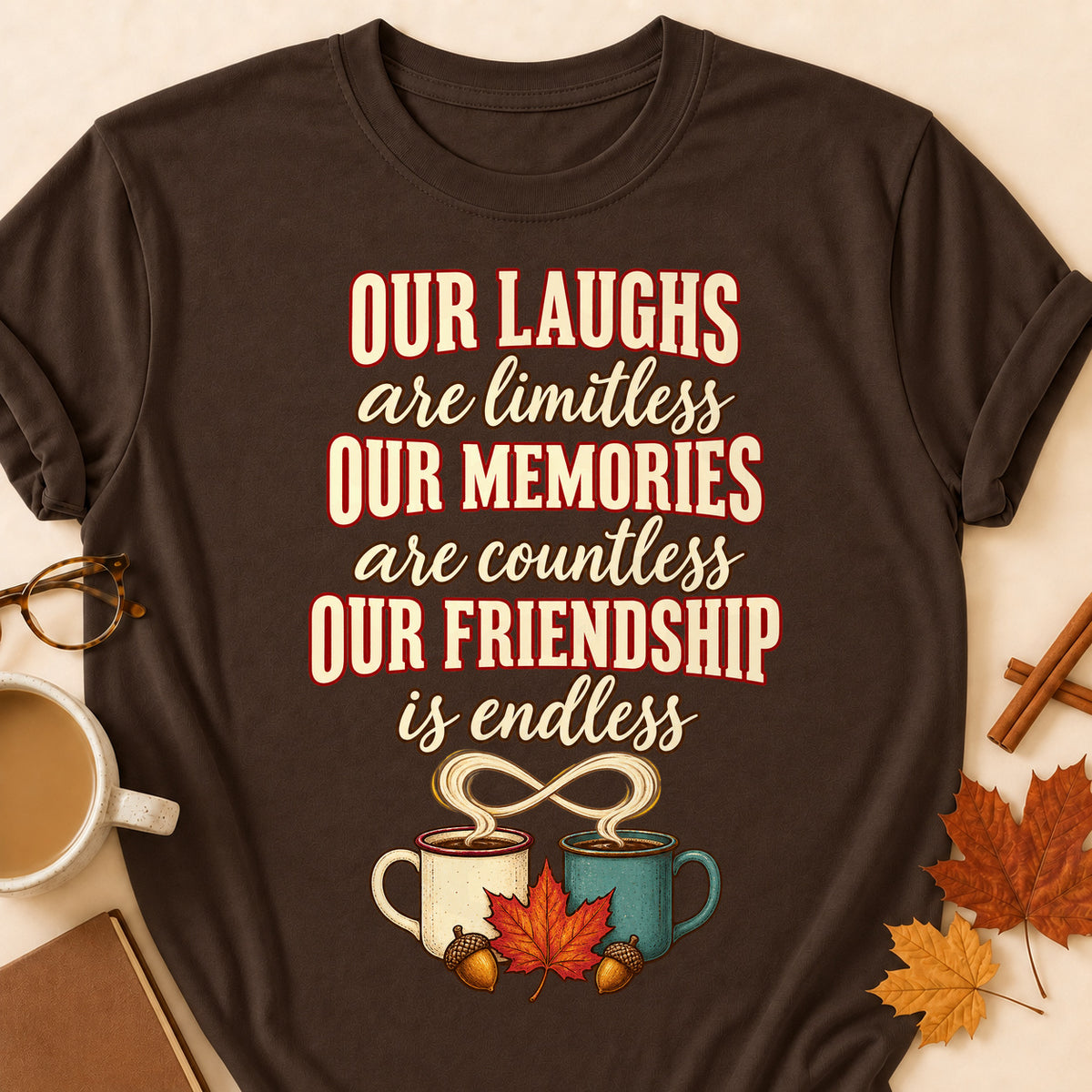 Our Laughs Are Limitless Our Memories Are Countless Our Friendship Is Endless Fall Colored Print T-Shirt - Dark Chocolate - Brooke & Belle