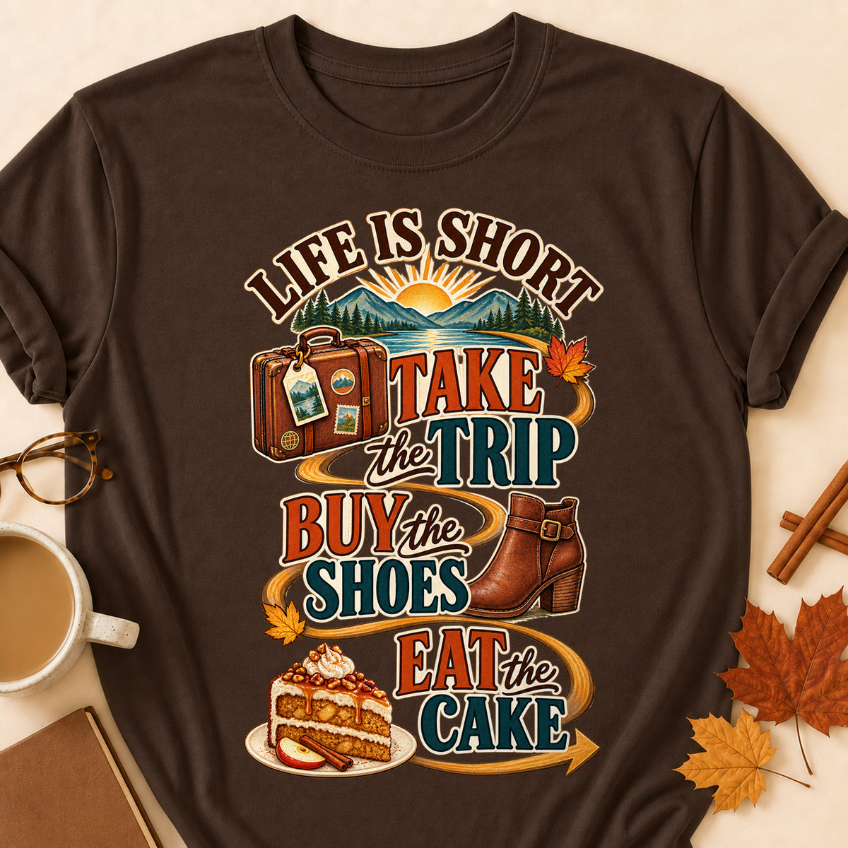 Life Is Short Take The Trip Buy The Shoes Eat The Cake Fall Colored Print T-Shirt - Dark Chocolate - Brooke & Belle