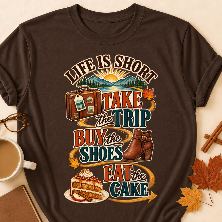Life Is Short Take The Trip Buy The Shoes Eat The Cake Fall Colored Print T-Shirt