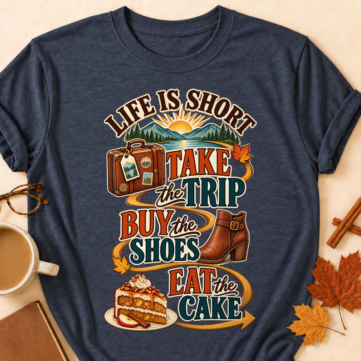 Life Is Short Take The Trip Buy The Shoes Eat The Cake Fall Colored Print T-Shirt - Heather Navy - Brooke & Belle