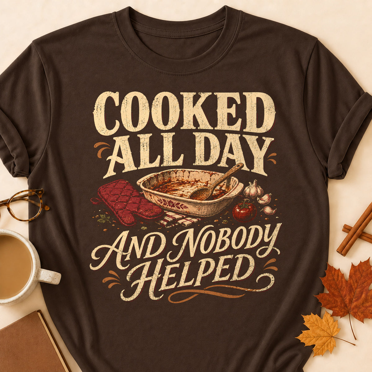 Cooked All Day And Nobody Helped Fall Colored Print T-Shirt - Dark Chocolate - Brooke & Belle