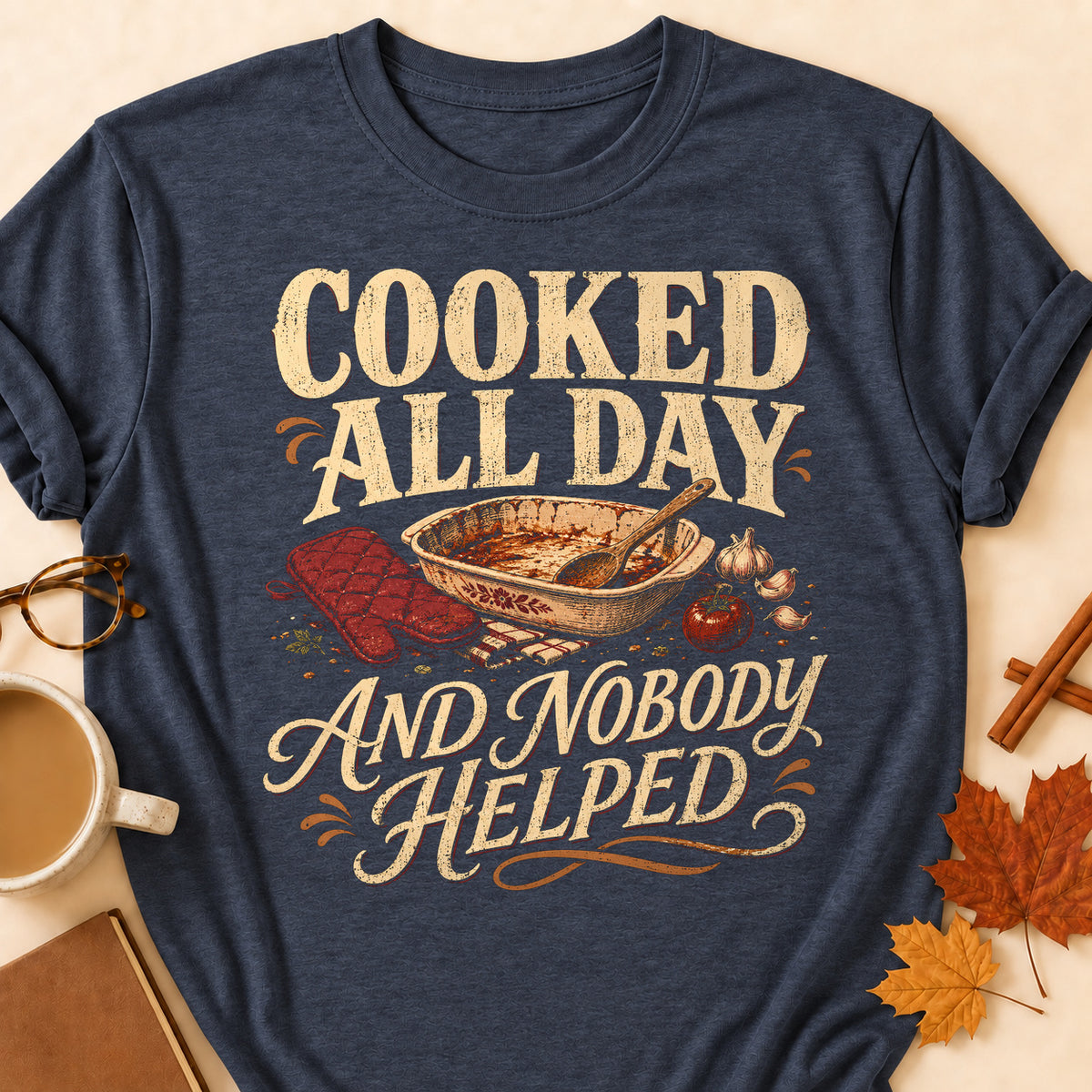 Cooked All Day And Nobody Helped Fall Colored Print T-Shirt - Heather Navy - Brooke & Belle