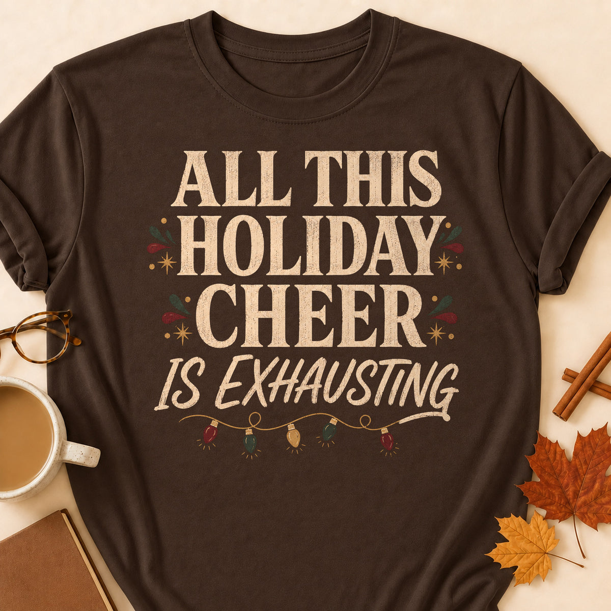 All This Holiday Cheer Is Exhausting Fall Colored Print T-Shirt - Dark Chocolate - Brooke & Belle