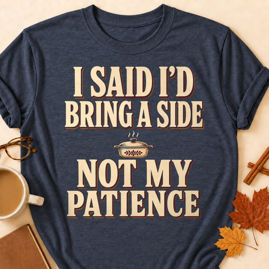 I Said I'd Bring A Side Not My Patience Fall Colored Print T-Shirt