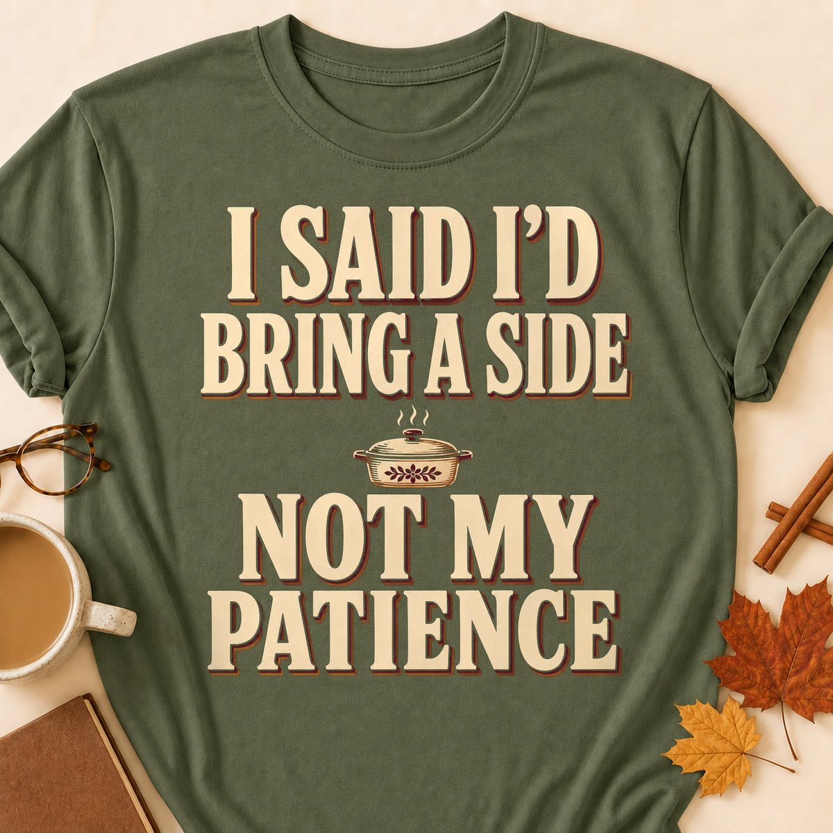I Said I'd Bring A Side Not My Patience Fall Colored Print T-Shirt - Military Green - Brooke & Belle