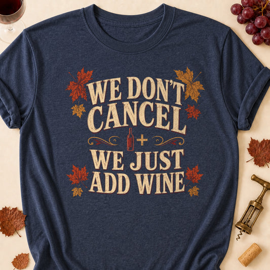 We Don't Cancel We Just Add Wine Fall Colored Print T-Shirt - Heather Navy - Brooke & Belle
