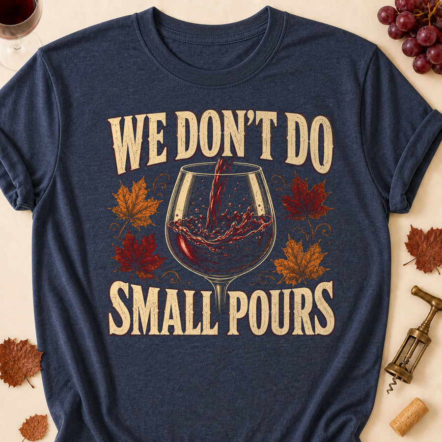 We Don't Do Small Pours Fall Colored Print T-Shirt