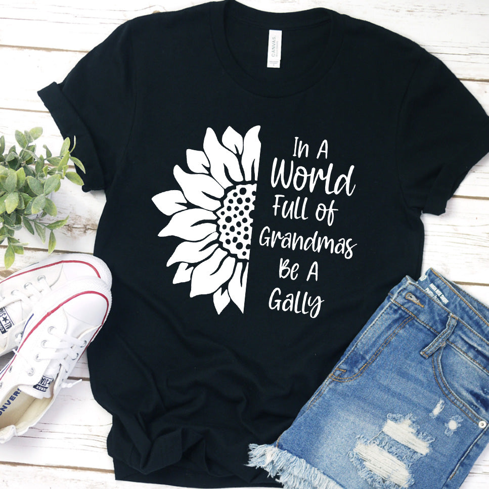 In A World Full Of Grandmas Be A Gally T-Shirt