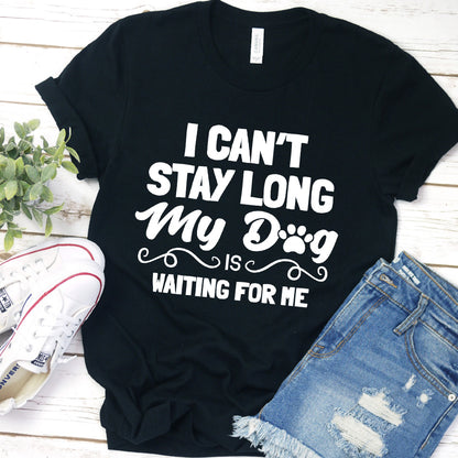 I Can’t Stay Long My Dog Is Waiting For Me T-Shirt