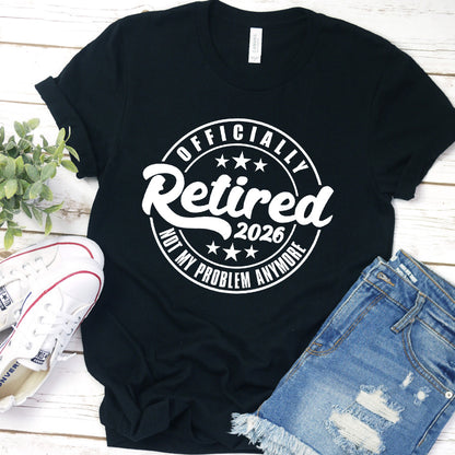 Officially Retired Not My Problem Anymore 2026 T-Shirt