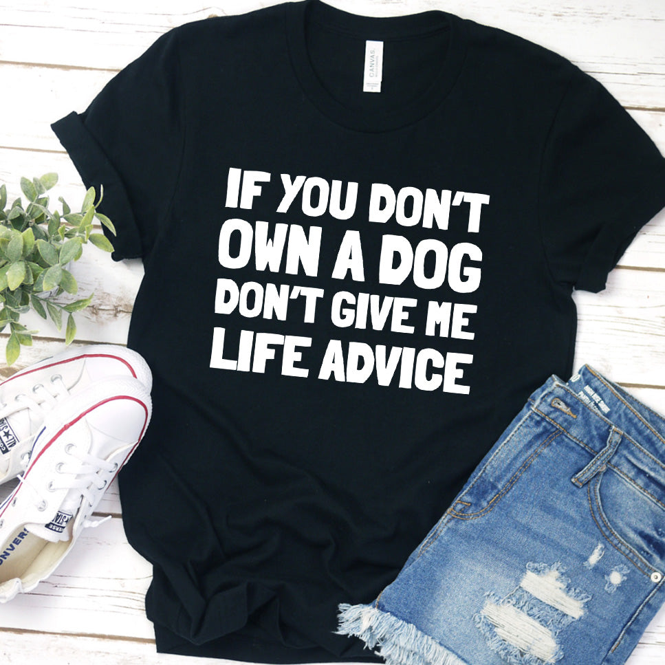 If You Don’t Own a Dog, Don’t Give Me Life Advice Version 2 T-Shirt