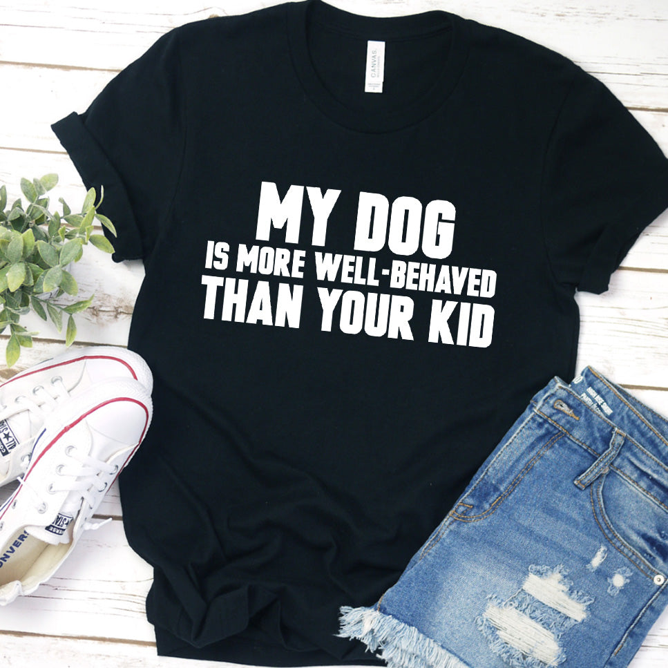 My Dog Is More Well-Behaved Than Your Kid Version 2 T-Shirt