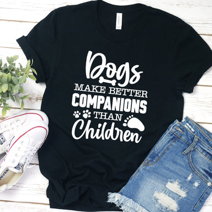 Dogs Make Better Companions Than Children Version 1 T-Shirt