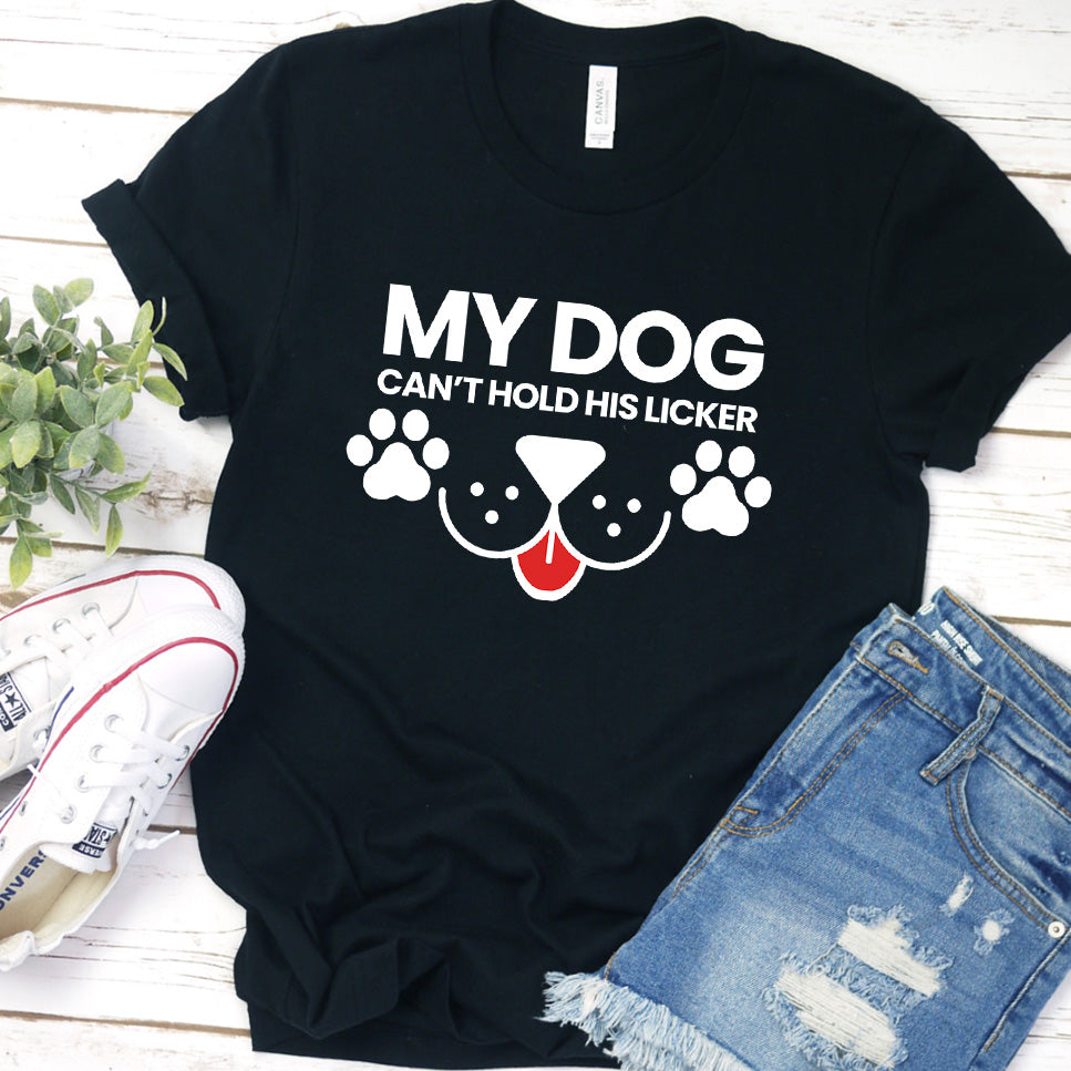My Dog Can't Hold His Licker Colored Print T-Shirt