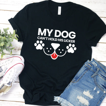 My Dog Can't Hold His Licker Colored Print T-Shirt
