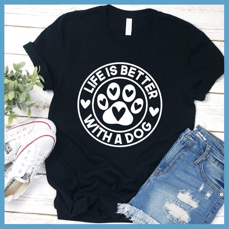 Life Is Better With A Dog T-Shirt