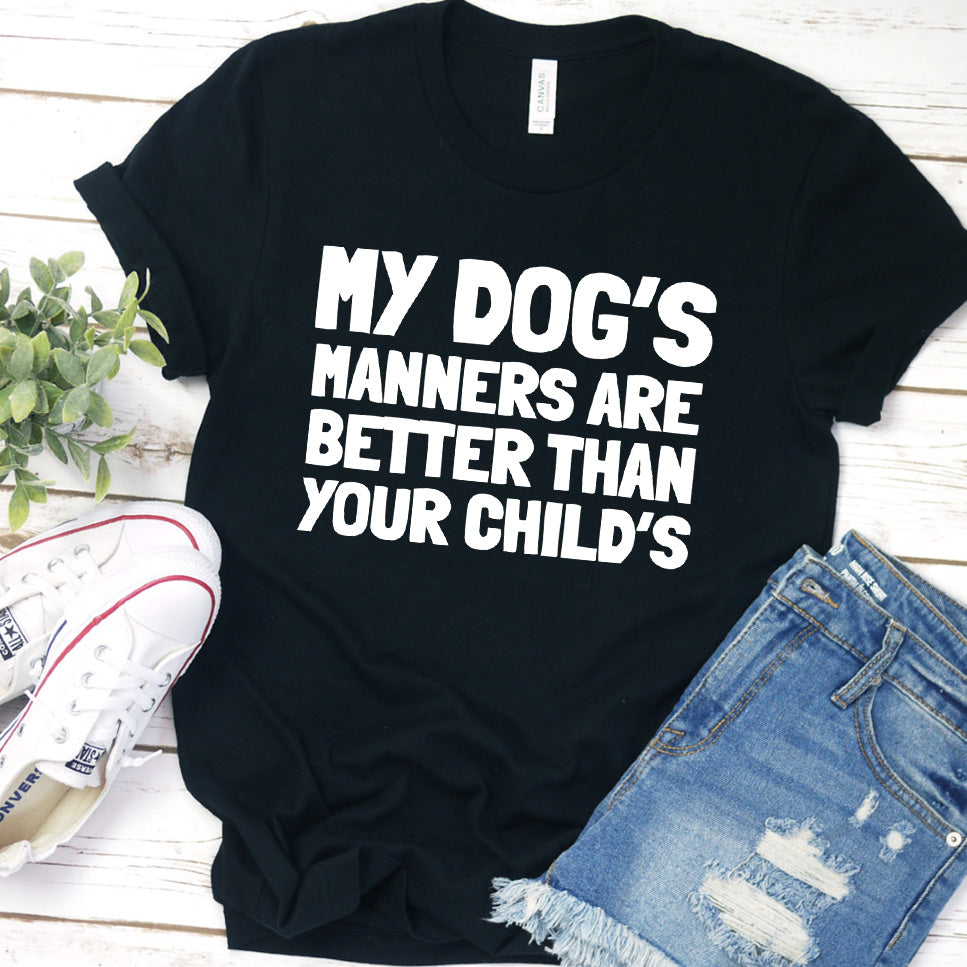 My Dog’s Manners Are Better Than Your Child’s Version 2 T-Shirt