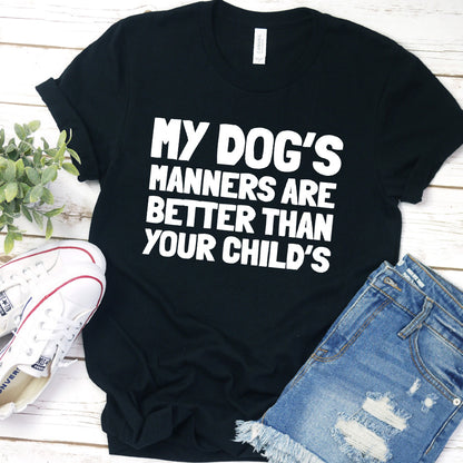 My Dog’s Manners Are Better Than Your Child’s Version 2 T-Shirt