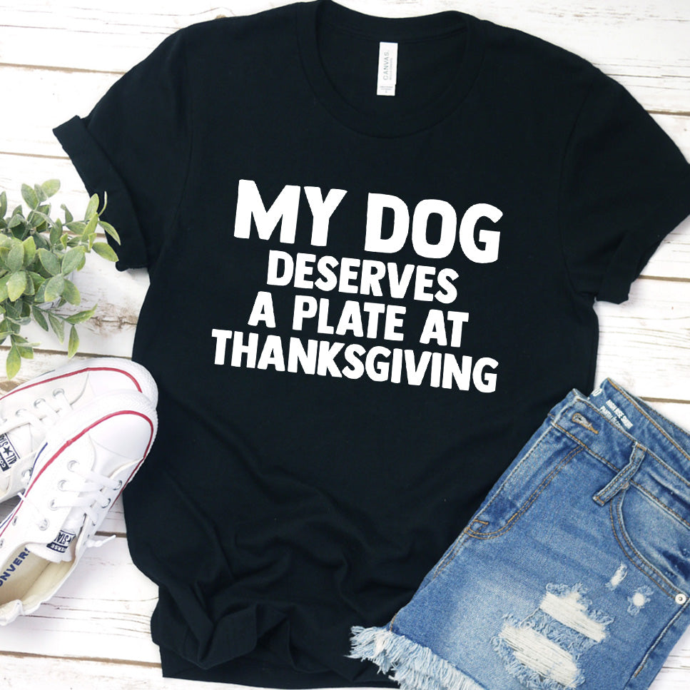 My Dog Deserves a Plate at Thanksgiving Version 2 T-Shirt