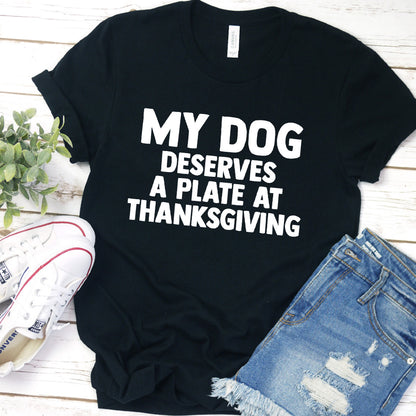 My Dog Deserves a Plate at Thanksgiving Version 2 T-Shirt