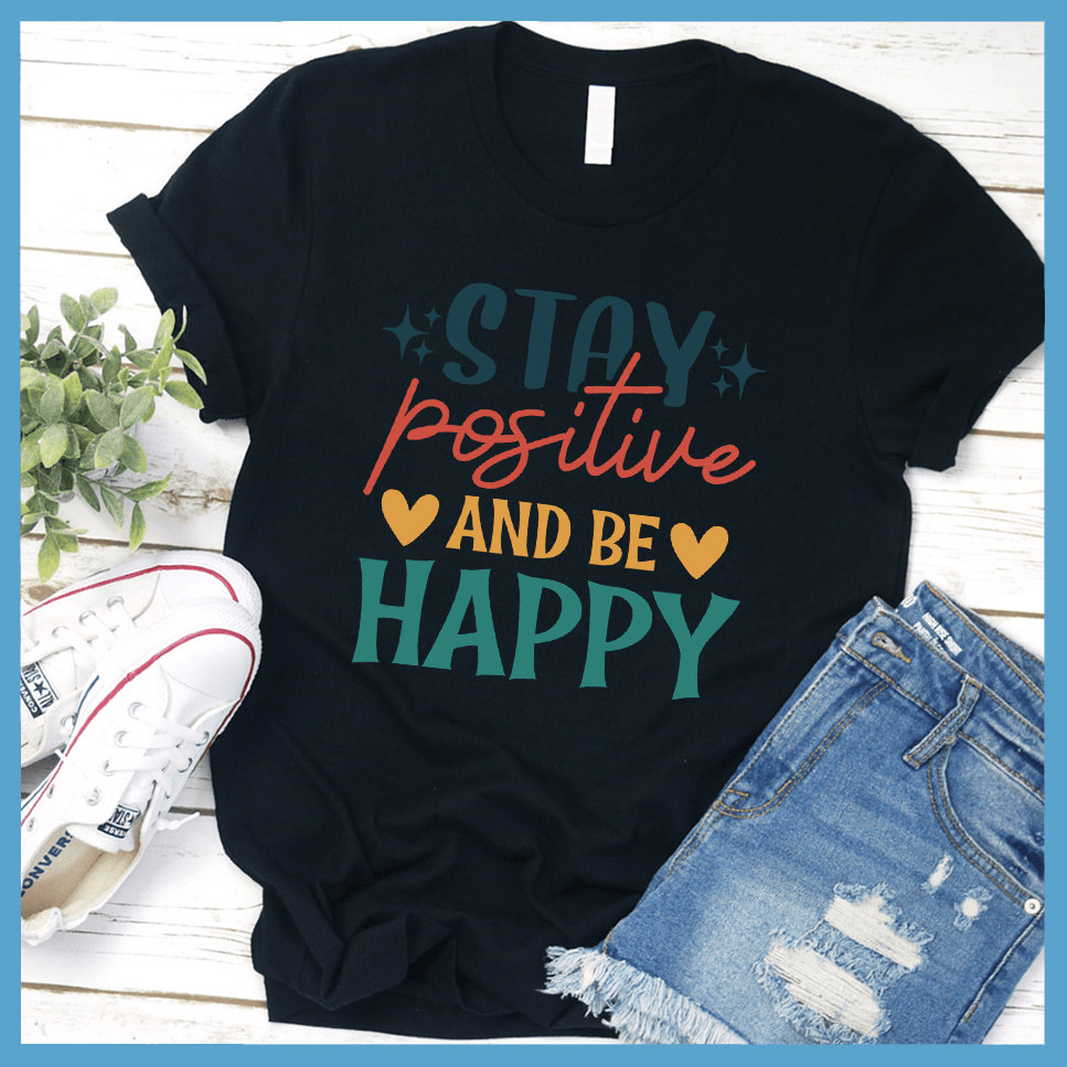 Stay Positive and Be Happy T-Shirt Colored Edition