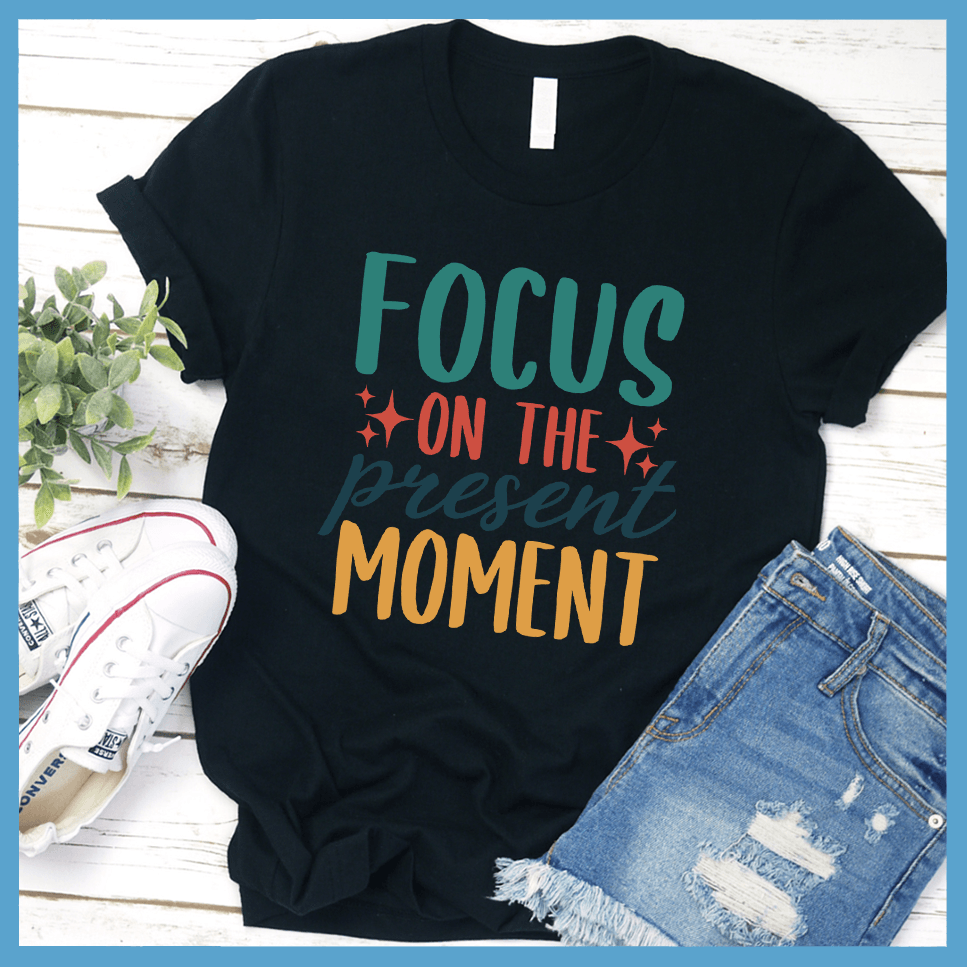 Focus On The Present Moment T-Shirt Colored Edition